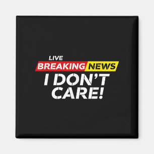 Funny Breaking News I Don't Care Humor Sarcastic H Magnet