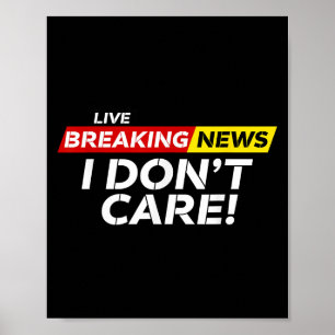 Funny Breaking News I Don't Care Humor Sarcastic H Poster