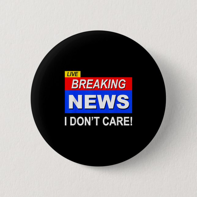 Funny Breaking News I Don't Care Sarcasm Sarcastic Button (Front)