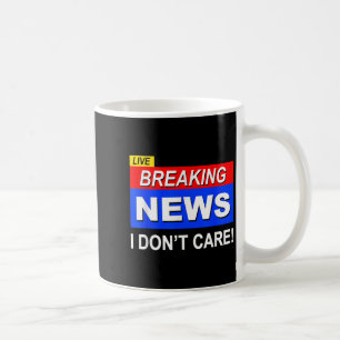 Funny Breaking News I Don't Care Sarcasm Sarcastic Coffee Mug