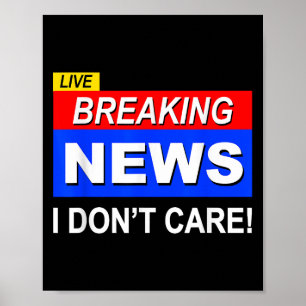 Funny Breaking News I Don't Care Sarcasm Sarcastic Poster