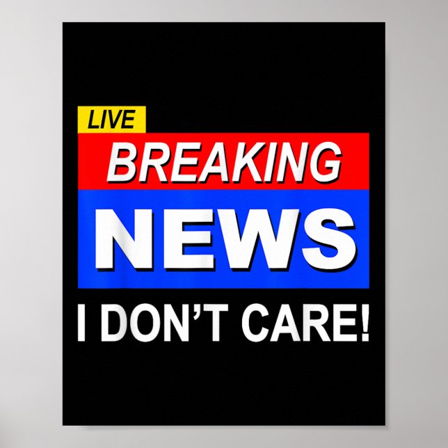 Funny Breaking News I Don't Care Sarcasm Sarcastic Poster (Front)