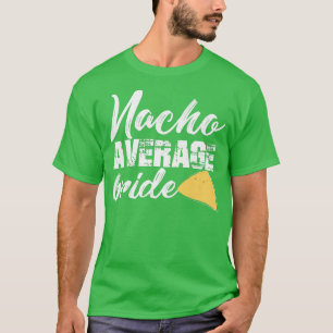 Funny Bride Nacho Average Bride Getting Married Cu T-Shirt