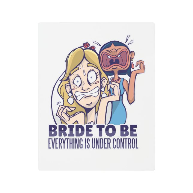 Funny Bride To Be Everything Is Under Control Gift Metal Print (Front)