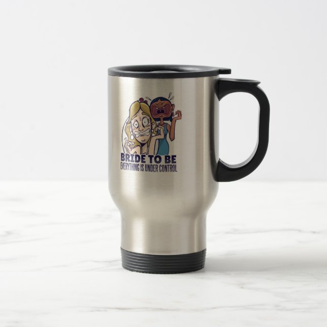 Funny Bride To Be Everything Is Under Control Gift Travel Mug (Right)