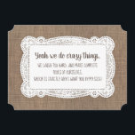 Funny Bridesmaid / Maid of Honor Proposal Invitation<br><div class="desc">"YEAH WE DO CRAZY THINGS,  WE LAUGH TOO HARD,  AND MAKE COMPLETE FOOLS OF OURSELVES,  WHICH IS EXACTLY WHY I WANT YOU BY MY SIDE!" "Will you be my Maid of honor?" Funny,  rustic country burlap lace "Maid of honor",  "Matron of honor" or "Bridesmaid" proposal cards.</div>