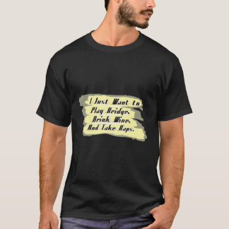 Funny Bridge I Just Want To Drink Wine Play Bridge T-Shirt