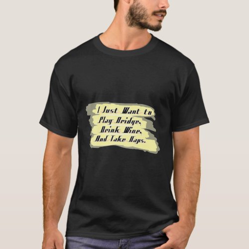 Funny Bridge I Just Want To Drink Wine Play Bridge T_Shirt