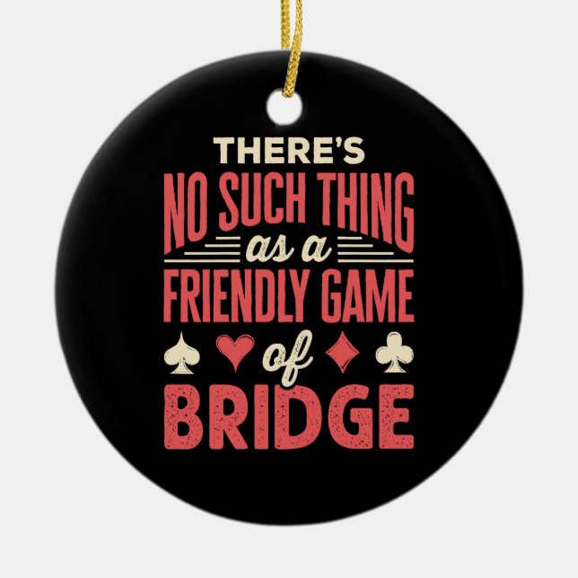Funny Bridge Player No Such Thing as Friendly Game Ceramic Ornament (Front)