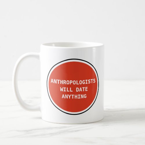 Funny Bright Anthropologists Date Anything Joke Coffee Mug