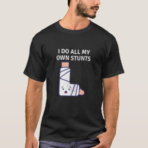 Funny Broken Feet Get Well Soon I Do My Own Stunts T-Shirt