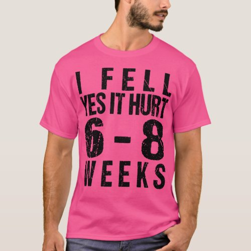 Funny Broken I Fell Yes It Hurt 68 Weeks T_Shirt