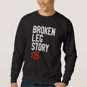 Funny Broken Leg Story Joke - Fun Get Well Injury Sweatshirt