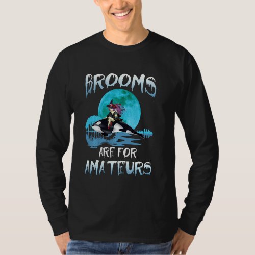 Funny Brooms Are For Amateurs Witch Riding Orca Wh T_Shirt
