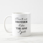 Funny Brother Coffee Tea Mug<br><div class="desc">Ain't No Brother Like the One I Got Coffee/Tea Mug. Customize "Brother" to a different name with the Customize Tool.</div>