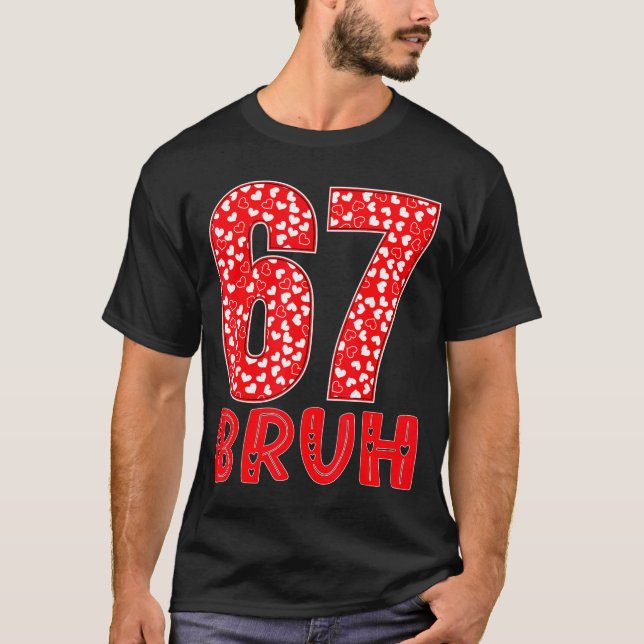Funny Bruh 67 Six Seven Meme Valentine's Day Men W T-Shirt (Front)
