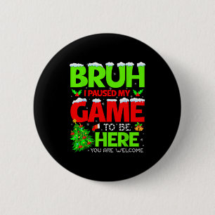 Funny Bruh I Pause My Game To Be Here Christmas Fa Button