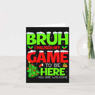 Funny Bruh I Pause My Game To Be Here Christmas Fa Card