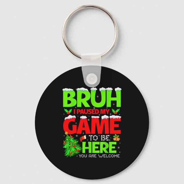 Funny Bruh I Pause My Game To Be Here Christmas Fa Keychain (Front)