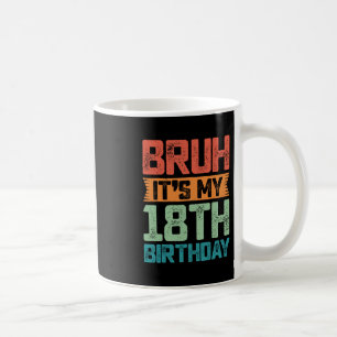Funny Bruh It's My 18th Birthday 18 Year Old Birth Coffee Mug