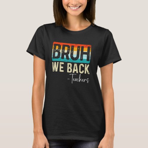 Funny Bruh We Back Teachers First Day Retro Back t T-Shirt
