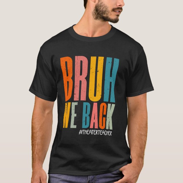 Funny Bruh We Back Theater Teacher Happy First Day T-Shirt (Front)