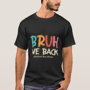Funny Bruh We Back To School Bus Driver First Day  T-Shirt