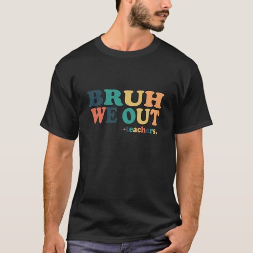 FUNNY BRUH WE OUT TEACHERS HUMOR T_Shirt