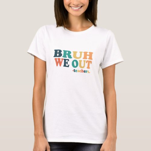 FUNNY BRUH WE OUT TEACHERS HUMOR T_Shirt