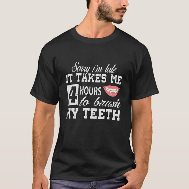 Funny Brushing My Teeth Sorry I m Late Braces Gift T-Shirt (Front)