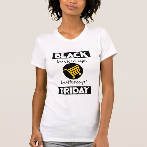Funny Buckle Up Buttercup Black Friday Shopping T_Shirt