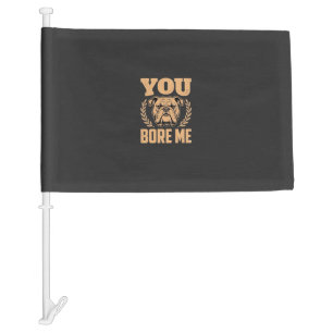 Funny Bulldog Dog You Bore Me Design Car Flag