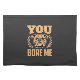Funny Bulldog Dog You Bore Me Design Cloth Placemat
