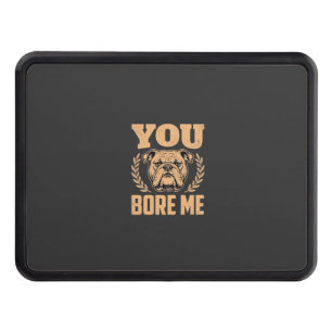 Funny Bulldog Dog You Bore Me Design Hitch Cover