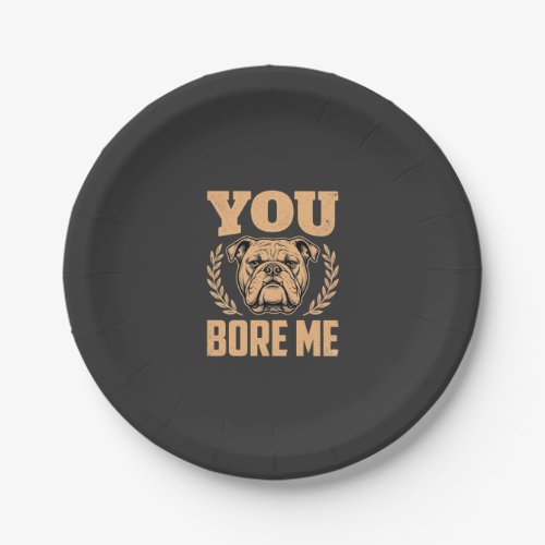 Funny Bulldog Dog You Bore Me Design Paper Plates