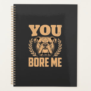 Funny Bulldog Dog You Bore Me Design Planner