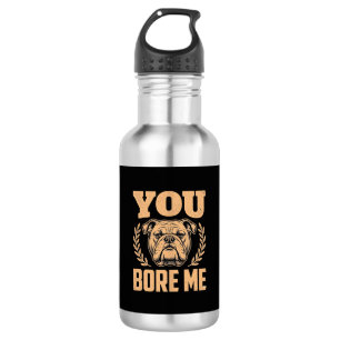 Funny Bulldog Dog You Bore Me Design Stainless Steel Water Bottle