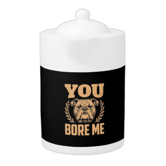 Funny Bulldog Dog You Bore Me Design Teapot