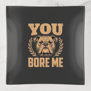 Funny Bulldog Dog You Bore Me Design Trinket Tray