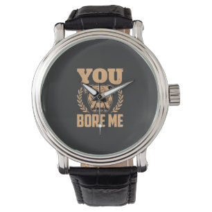 Funny Bulldog Dog You Bore Me Design Watch