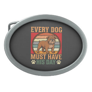 Funny Bulldog Every Dog Must Have His Day Belt Buckle