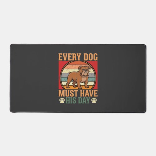 Funny Bulldog Every Dog Must Have His Day Desk Mat