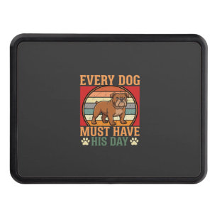 Funny Bulldog Every Dog Must Have His Day Hitch Cover
