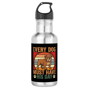 Funny Bulldog Every Dog Must Have His Day Stainless Steel Water Bottle