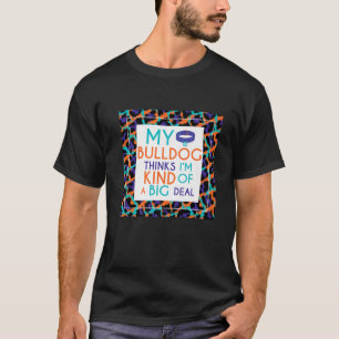 Funny Bulldog Saying My Bulldog Thinks I'm A Big D T-Shirt