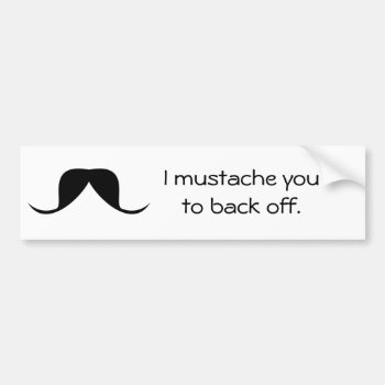 Funny Bumper Sticker - Mustache by FuzzyFeeling at Zazzle