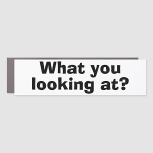 Funny Bumper Sticker WHAT YOU LOOKING AT? Car Magnet