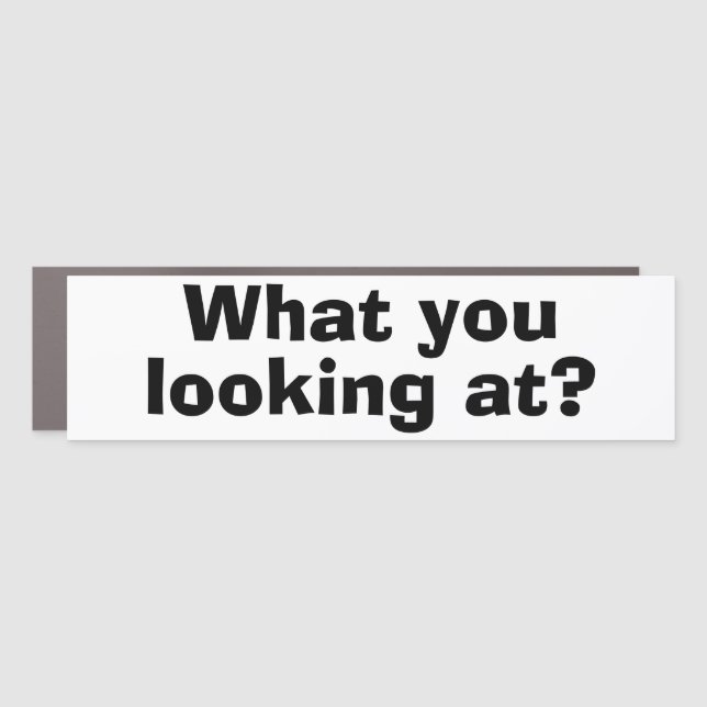 Funny Bumper Sticker WHAT YOU LOOKING AT? Car Magnet (Front)