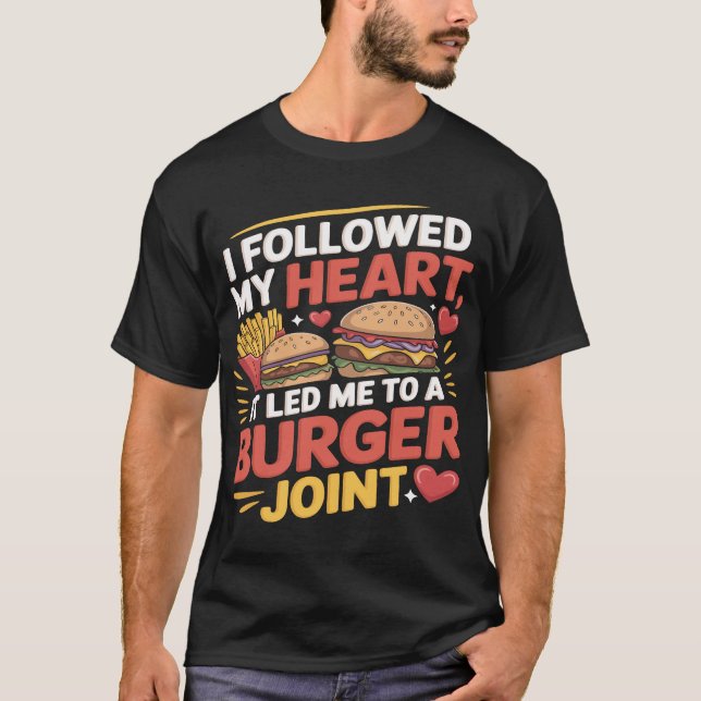 Funny Burger Quote I Followed My Heart T-Shirt (Front)