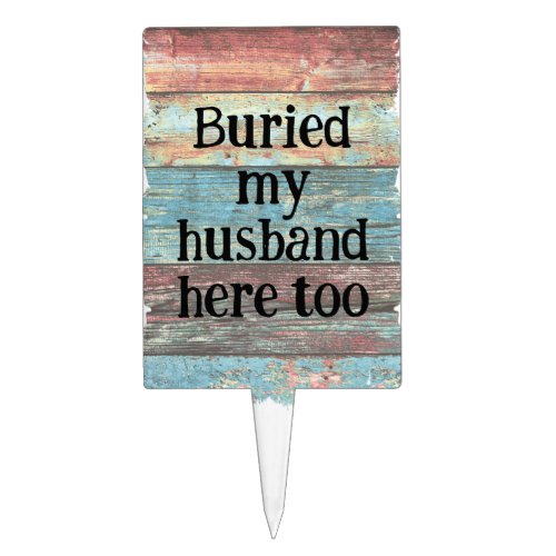 Funny Buried My Husband Here Too Old Boards not a Cake Topper